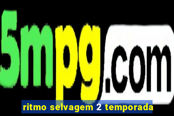 ritmo selvagem 2 temporada